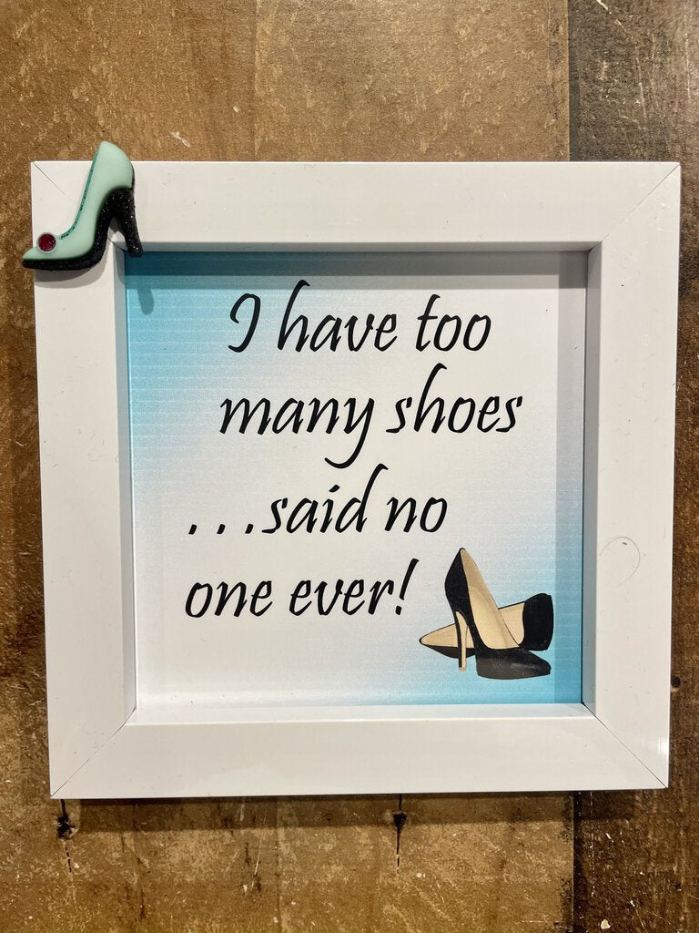 I Have Too Many Shoes... Said No One Ever, 5x5 Framed Sign